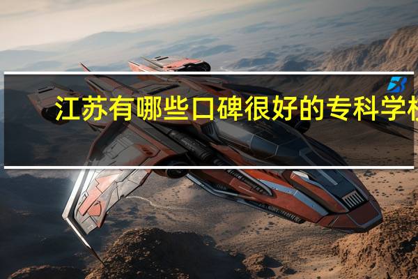 江苏有哪些口碑很好的专科学校