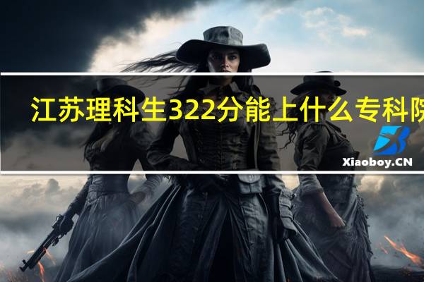 江苏理科生322分能上什么专科院校