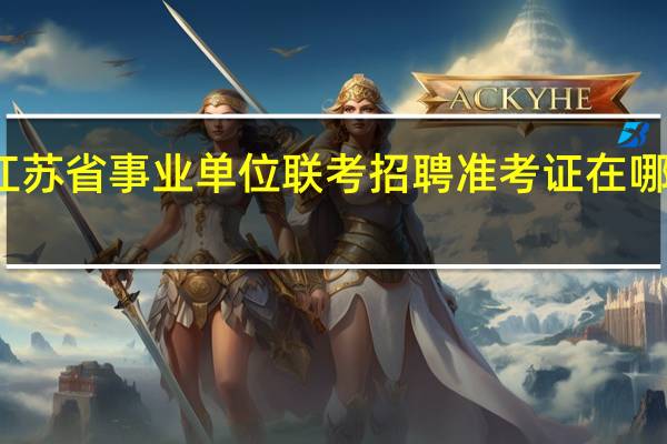 江苏省事业单位联考招聘准考证在哪里打印