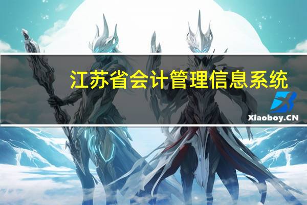 江苏省会计管理信息系统（江苏省会计管理信息系统）