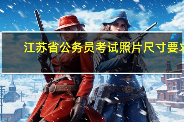 江苏省公务员考试照片尺寸要求