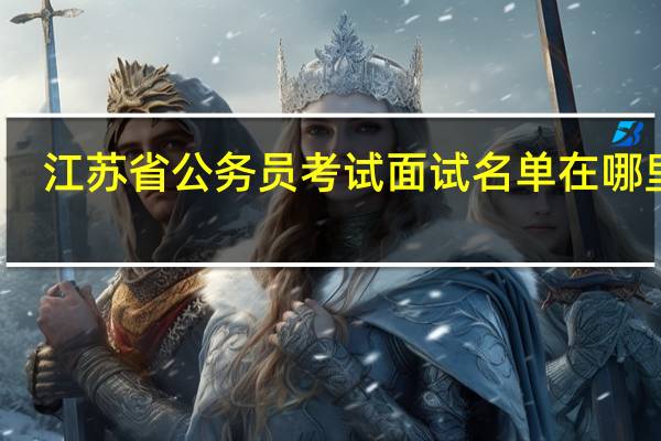 江苏省公务员考试面试名单在哪里查