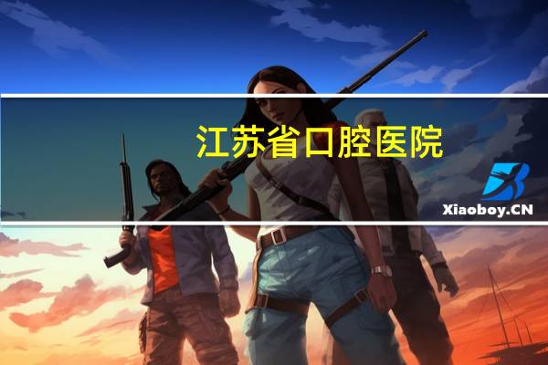 江苏省口腔医院？南京市公立口腔医院