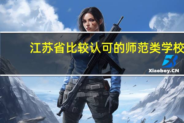 江苏省比较认可的师范类学校