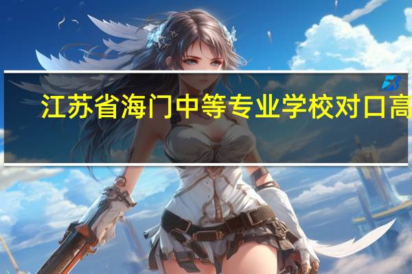 江苏省海门中等专业学校对口高考