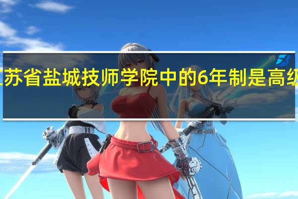 江苏省盐城技师学院中的6年制是高级技工吗