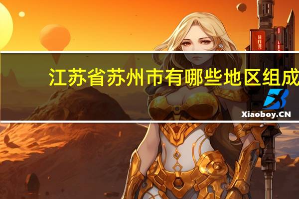 江苏省苏州市有哪些地区组成
