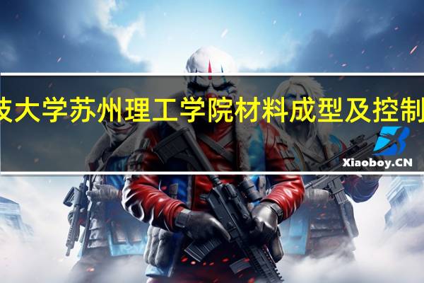 江苏科技大学苏州理工学院材料成型及控制工程专业介绍