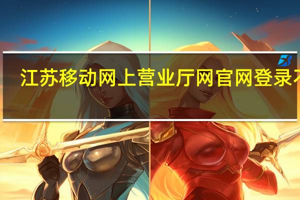 江苏移动网上营业厅网官网登录不了（江苏移动网上营业厅网官网登录）