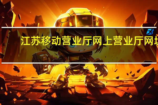 江苏移动营业厅网上营业厅网址（江苏移动营业厅网）