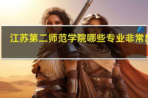 江苏第二师范学院哪些专业非常出名