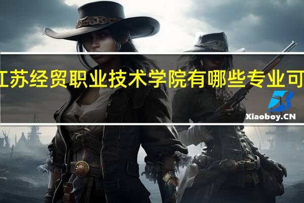 江苏经贸职业技术学院有哪些专业可供选择
