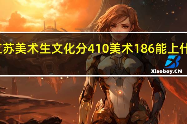 江苏美术生文化分410美术186能上什么大学