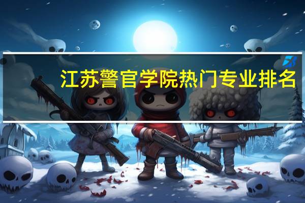 江苏警官学院热门专业排名