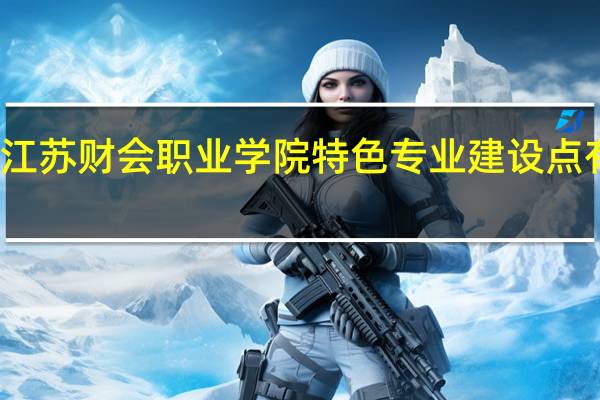 江苏财会职业学院特色专业建设点有哪些
