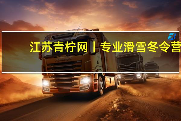 江苏青柠网丨专业滑雪冬令营,遇见奇幻冰雪世界