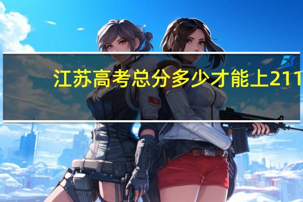 江苏高考总分多少才能上211，985院校