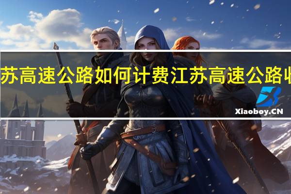 江苏高速公路如何计费 江苏高速公路收费有变
