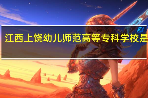 江西上饶幼儿师范高等专科学校是几本