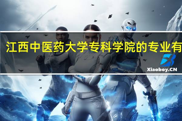江西中医药大学专科学院的专业有哪些