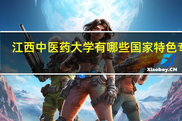 江西中医药大学有哪些国家特色专业