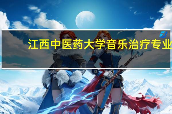 江西中医药大学音乐治疗专业