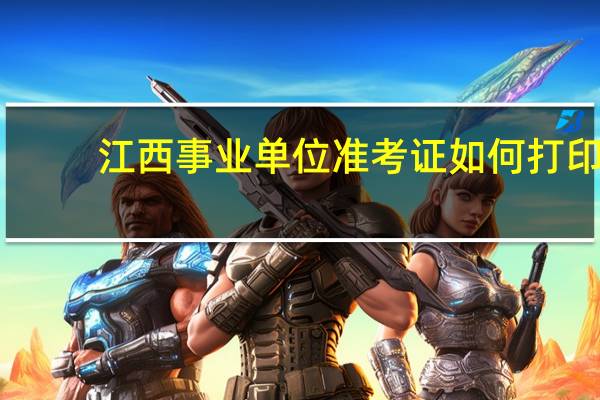 江西事业单位准考证如何打印