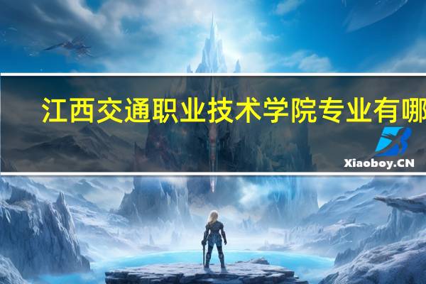 江西交通职业技术学院专业有哪些