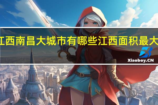 江西南昌大城市有哪些 江西面积最大的城市