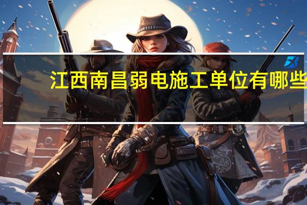 江西南昌弱电施工单位有哪些