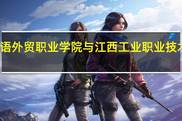 江西外语外贸职业学院与江西工业职业技术学院哪所好