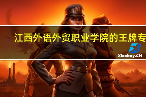 江西外语外贸职业学院的王牌专业