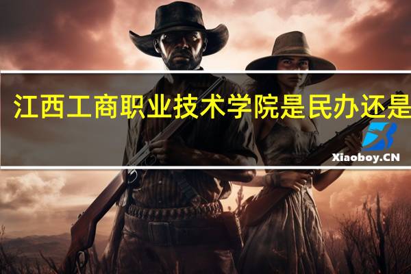 江西工商职业技术学院是民办还是公办