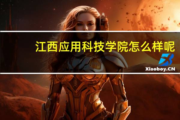 江西应用科技学院怎么样呢
