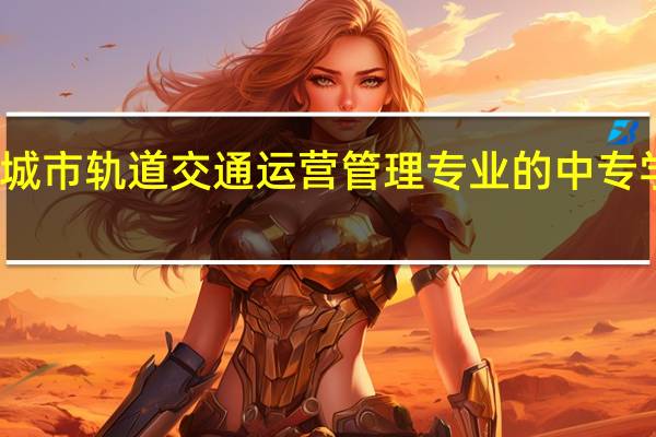 江西开设城市轨道交通运营管理专业的中专学校名单有哪些