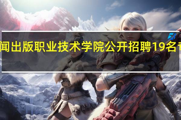 江西新闻出版职业技术学院公开招聘19名专业教师公告