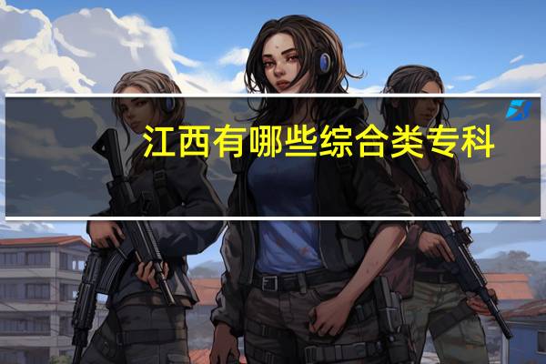 江西有哪些综合类专科