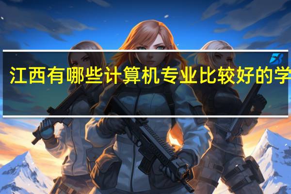 江西有哪些计算机专业比较好的学校呢