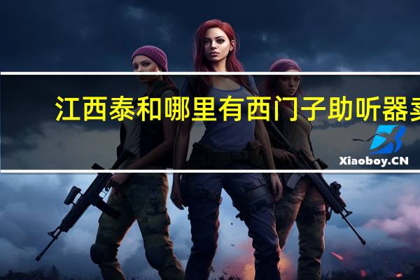江西泰和哪里有西门子助听器卖
