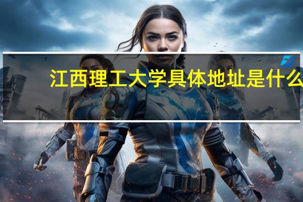 江西理工大学具体地址是什么