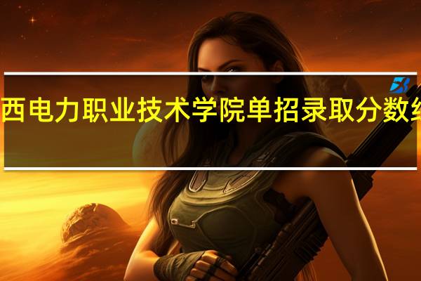 江西电力职业技术学院单招录取分数线是多少