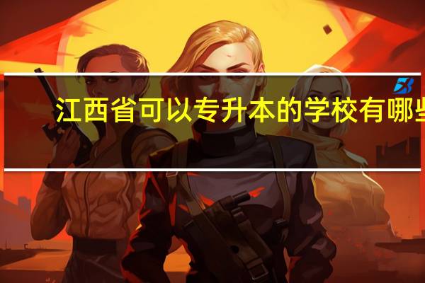 江西省可以专升本的学校有哪些