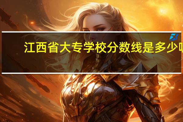 江西省大专学校分数线是多少呢