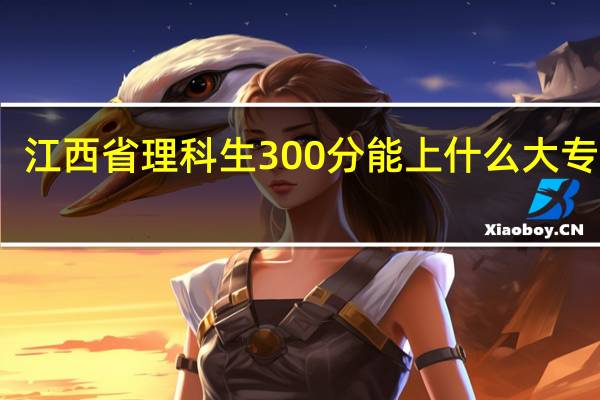 江西省理科生300分能上什么大专学校