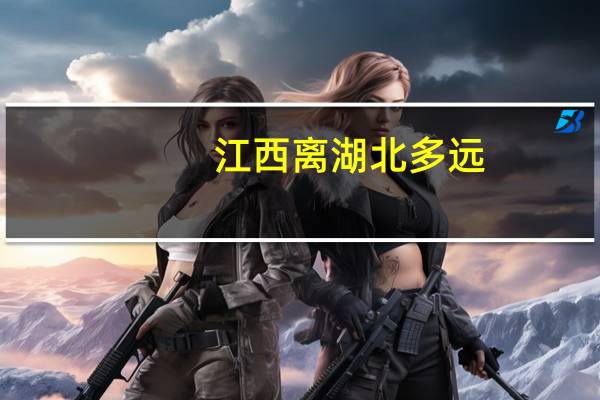 江西离湖北多远