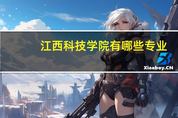 江西科技学院有哪些专业