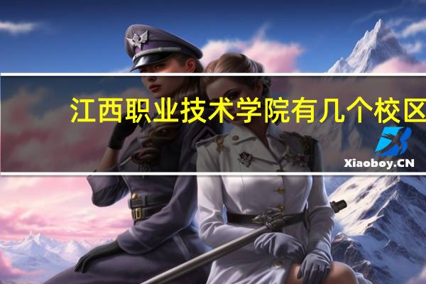江西职业技术学院有几个校区