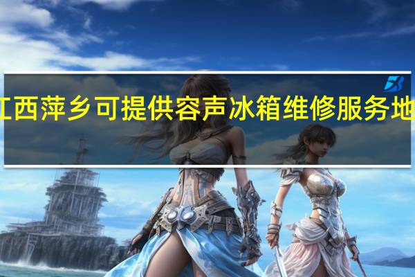 江西萍乡可提供容声冰箱维修服务地址在哪