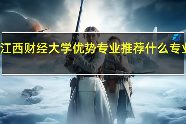 江西财经大学优势专业推荐 什么专业最好