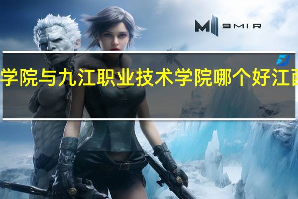 江西财经职业学院与九江职业技术学院哪个好 江西财经职业学院地址